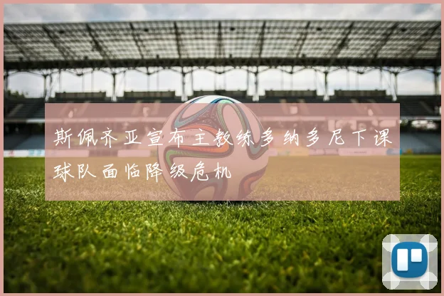 斯佩齐亚宣布主教练多纳多尼下课球队面临降级危机