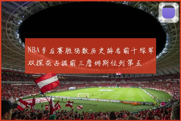 NBA季后赛胜场数历史排名前十绿军双探花占据前三詹姆斯位列第五