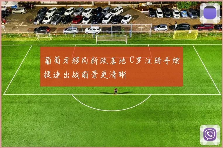 葡萄牙移民新政落地 C罗注册手续提速出战前景更清晰
